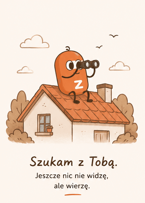 Szukam z Tobą. Jeszcze nic nie widzę, ale wierzę.